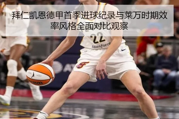 拜仁凯恩德甲首季进球纪录与莱万时期效率风格全面对比观察